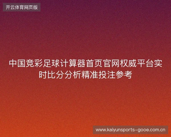 中国竞彩足球计算器首页官网权威平台实时比分分析精准投注参考 中国竞彩足球计算器首页官网权威平台实时比分分析精准投注参考