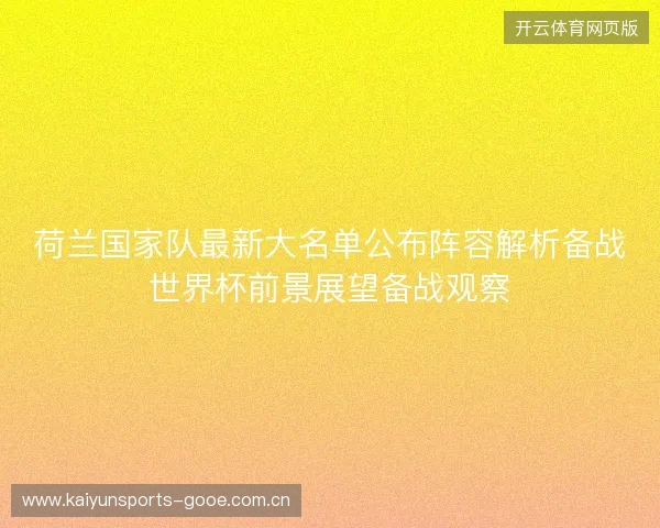 荷兰国家队最新大名单公布阵容解析备战世界杯前景展望备战观察 荷兰国家队最新大名单公布阵容解析备战世界杯前景展望备战观察