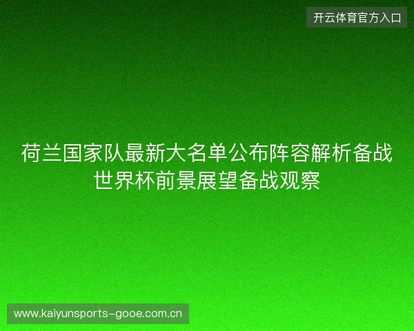 荷兰国家队最新大名单公布阵容解析备战世界杯前景展望备战观察