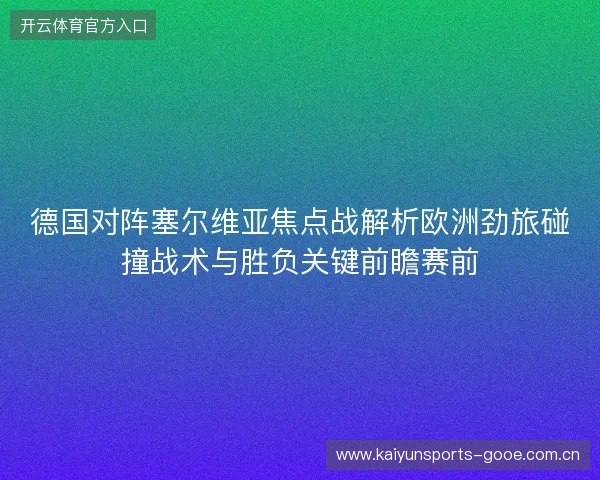 德国对阵塞尔维亚焦点战解析欧洲劲旅碰撞战术与胜负关键前瞻赛前