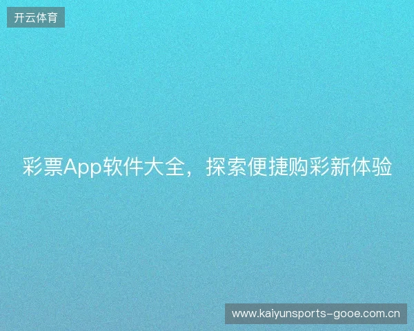 彩票App软件大全，探索便捷购彩新体验